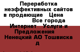 Переработка неэффективных сайтов в продающие › Цена ­ 5000-10000 - Все города Интернет » Услуги и Предложения   . Ненецкий АО,Тошвиска д.